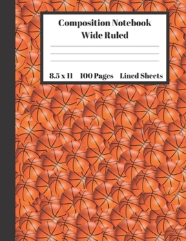 Composition Notebook Wide Ruled Lined Sheets: Large Pretty Under 11 Dollar Notebook Orange Basketball Back to School Gifts and Home Schooling Writing ... students Adults Teachers Elementary School