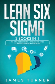 Paperback Lean Six Sigma: 2 Books in 1 - The Ultimate Beginner's & Intermediate Guide to Learn Lean Six Sigma Step by Step Book