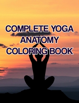 Paperback Complete Yoga Anatomy Coloring Book: Complete Yoga Anatomy Coloring Book, Yoga Anatomy Coloring Book. 50 Story Paper Pages. 8.5 in x 11 in Cover. Book