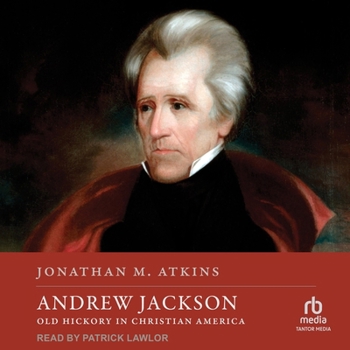 Andrew Jackson: Old Hickory in Christian America (Spiritual Lives)
