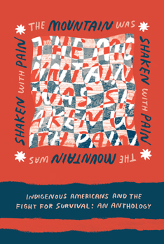 The Mountain was Shaken with Pain: Indigenous Americans and the Fight for Survival: An Anthology