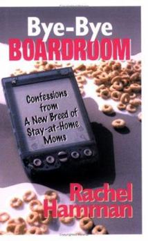 Paperback Bye-Bye Boardroom: Confessions from a New Breed of Stay-At-Home Moms Book