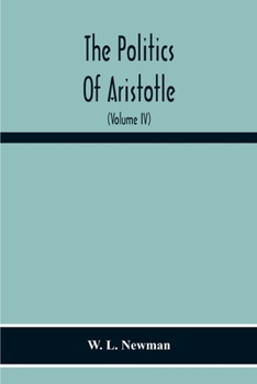 Paperback The Politics Of Aristotle; With An Introduction, Two Prefatory Essays And Notes Critical And Explanatory (Volume Iv) Essay On Constitutions Books Vi-V Book
