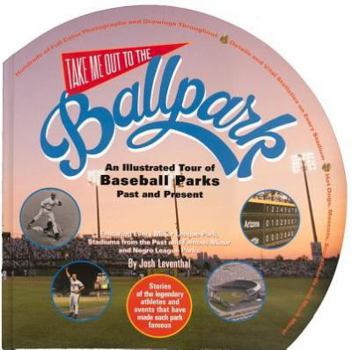 Hardcover Take Me Out to the Ballpark: An Illustrated Guide to Baseball Parks Past & Present Book