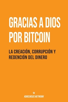 Paperback Gracias a Dios por Bitcoin: La creación, corrupción y redención del dinero [Spanish] Book