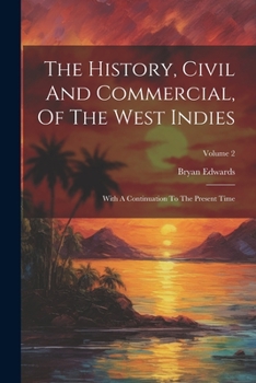 Paperback The History, Civil And Commercial, Of The West Indies: With A Continuation To The Present Time; Volume 2 Book