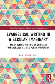 Hardcover Evangelical Writing in a Secular Imaginary: The Academic Writing of Christian Undergraduates at a Public University Book