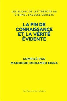 LA FIN DE CONNAISSANCE ET LA VÉRITÉ ÉVIDENTE: LES BIJOUX DE LES TRÉSORS DE ÉTERNEL SAGESSE VERSETS (Le Bon mot séries)