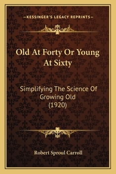 Paperback Old At Forty Or Young At Sixty: Simplifying The Science Of Growing Old (1920) Book