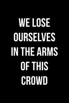 We Lose Ourselves In The Arms Of This Crowd: Notebook Journal Composition Blank Lined Diary Notepad 120 Pages Paperback Black Solid Concerts