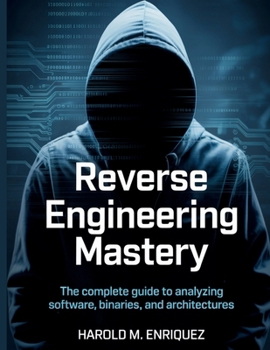 Paperback Reverse Engineering Mastery: The Complete Guide to Analyzing Software, Binaries, and Architectures Book