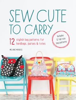 Paperback Sew Cute to Carry: 12 Stylish Bag Patterns for Handbags, Purses & Totes [With Pattern(s)] Book
