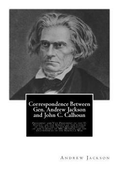 Paperback Correspondence Between Gen. Andrew Jackson and John C. Calhoun: President and Vice President of the U. States: on the Subject of the Course of the Lat Book