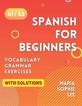 Paperback Spanish for Beginners Levels A1 and A2: A Comprehensive Guide to Mastering Spanish for Beginners with Easy-to-Follow Lessons, Engaging Exercises, Deta Book