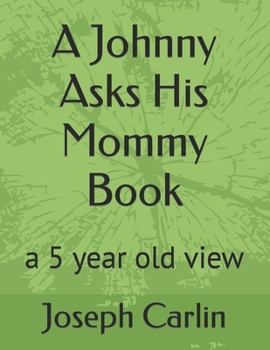 Paperback A Johnny Asks His Mommy Book: a 5 year old view Book