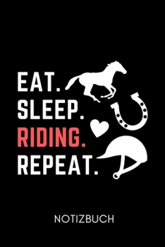 EAT. SLEEP. RIDING. REPEAT. NOTIZBUCH: A5 Notizbuch KALENDER Pferdebuch für Mädchen und Frauen | Reiter Geschenk | Geschenkidee für Pferdeliebhaber Pferdebesitzer | Pferde Tagebuch (German Edition)