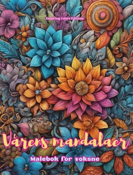 Vårens mandalaer Malebok for voksne Antistress-mønstre som oppmuntrer til kreativitet: Mystiske bilder fulle av vårlig liv som lindrer stress og balanserer sinnet (Norwegian Edition)