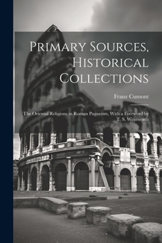 Paperback Primary Sources, Historical Collections: The Oriental Religions in Roman Paganism, With a Foreword by T. S. Wentworth Book