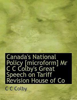 Paperback Canada's National Policy [Microform] MR C C Colby's Great Speech on Tariff Revision House of Co Book