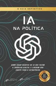 IA na Política: Como criar agentes de IA que fazem o trabalho digital e liberam sua equipe para o estratégico (Portuguese Edition)