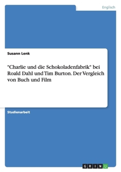 Charlie Und Die Schokoladenfabrik Bei Roald Dahl Und Tim Burton. Der Vergleich Von Buch Und Film