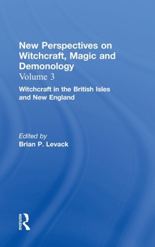 Witchcraft in the British Isles and New England (New Perspectives on Witchcraft, Magic, and Demonology, Volume 3)