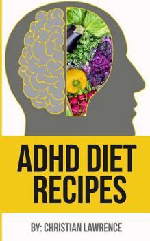 ADHD Diet: 51 Delicious Recipes to Naturally Heal ADHD Adults or ADHD Children: Created by ADHD Expert Scientist & Chef (ADHD Adults, Adult Add, ADHD Parenting, ADHD Diet, Add Diet)