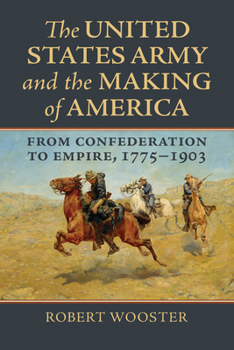 Hardcover The United States Army and the Making of America: From Confederation to Empire, 1775-1903 Book