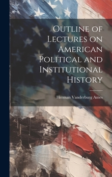 Hardcover Outline of Lectures on American Political and Institutional History Book