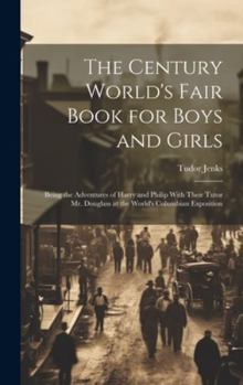 Hardcover The Century World's Fair Book for Boys and Girls: Being the Adventures of Harry and Philip With Their Tutor Mr. Douglass at the World's Columbian Expo Book