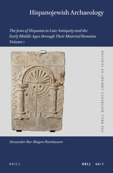 Hispanojewish Archaeology: The Jews of Hispania in Late Antiquity and the Early Middle Ages Through Their Material Remains