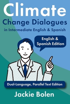 Climate Change Dialogues in Intermediate English & Spanish: Dual-Language, Parallel Text Edition (Intermediate English for Spanish Speakers) (Spanish Edition)