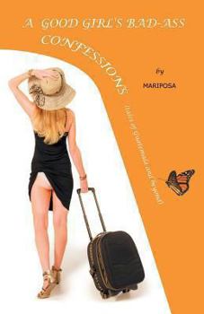 Paperback A Good-Girl's Bad-Ass Confessions: Adventures in Guatemala and Beyond Book