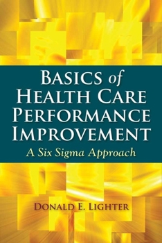 Paperback Basics of Health Care Performance Improvement: A Lean Six SIGMA Approach Book