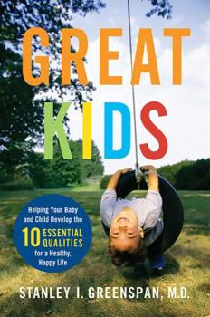 Hardcover Great Kids: Helping Your Baby and Child Develop the Ten Essential Qualities for a Healthy, Happy Life Book