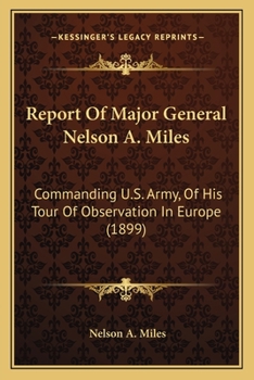 Paperback Report Of Major General Nelson A. Miles: Commanding U.S. Army, Of His Tour Of Observation In Europe (1899) Book