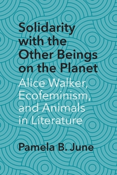 Paperback Solidarity with the Other Beings on the Planet: Alice Walker, Ecofeminism, and Animals in Literature Book