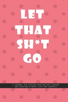 Paperback DOTTED PINK WALL Notebook: Let That Shit Go. A journal for leaving your bullshit behind and creating a happy life for yourself.: Beautiful Whit l Book