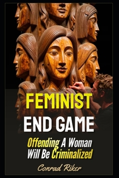 Feminist End Game: Offending A Woman Will Be Criminalized (redpilled revolutionary civil rights for men (satire))