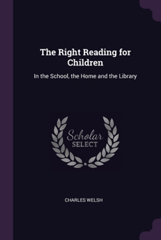 The Right Reading for Children: In the School, the Home and the Library