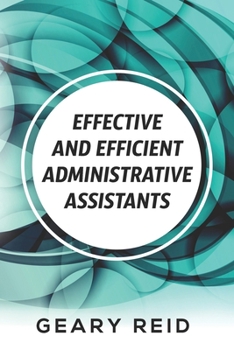 Paperback Effective and Efficient Administrative Assistants: By acquiring the necessary skills and habits, administrative assistants can achieve greater profess Book