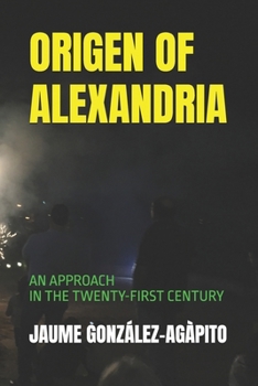 ORIGEN OF ALEXANDRIA: AN APPROACH IN THE TWENTY-FIRST CENTURY