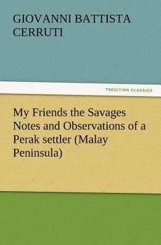 Paperback My Friends the Savages Notes and Observations of a Perak settler (Malay Peninsula) Book