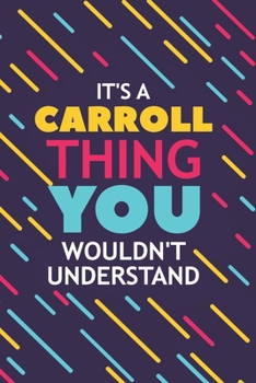 IT'S A CARROLL THING YOU WOULDN'T UNDERSTAND: Lined Notebook / Journal Gift, 120 Pages, 6x9, Soft Cover, Glossy Finish