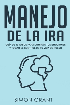 Paperback Manejo de la ira: Guía de 10 pasos para dominar tus emociones y tomar el control de tu vida de nuevo [Spanish] Book