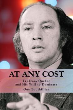 Paperback At Any Cost: Trudeau, Québec, and His Will to Dominate (Baraka Nonfiction) Book