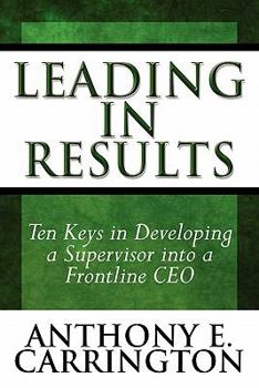 Paperback Leading in Results: Ten Keys in Developing a Supervisor into a Frontline Ceo Book