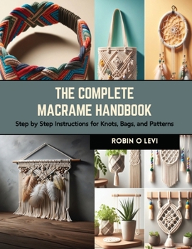 Paperback The Complete Macrame Handbook: Step by Step Instructions for Knots, Bags, and Patterns Book