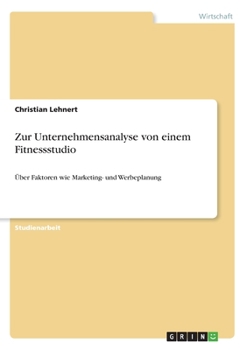 Paperback Zur Unternehmensanalyse von einem Fitnessstudio: Über Faktoren wie Marketing- und Werbeplanung [German] Book