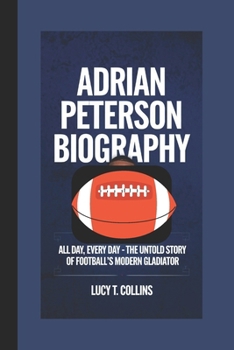 ADRIAN PETERSON BIOGRAPHY: All Day,Every Day : The Untold Story of Football's Modern Gladiator